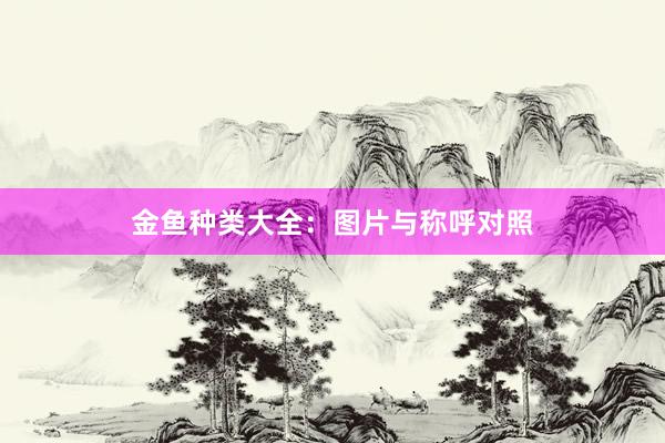 金鱼种类大全：图片与称呼对照