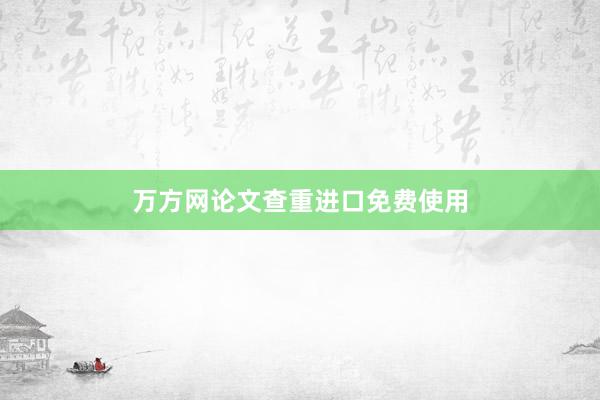 万方网论文查重进口免费使用